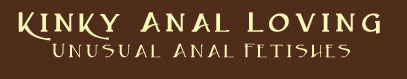 Kinky Anal Fetishes